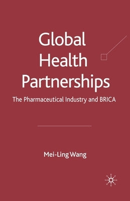 Global Health Partnerships: The Pharmaceutical Industry and Brica by Wang, Mei-Ling