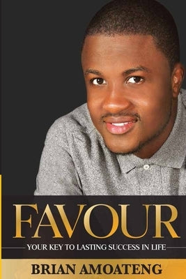 Favour: Your key to lasting success in life by Amoateng, Brian