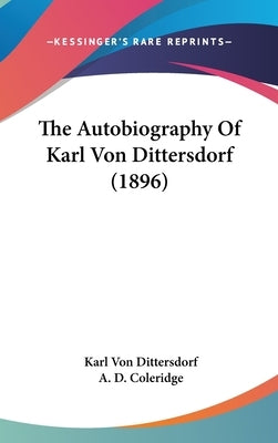 The Autobiography Of Karl Von Dittersdorf (1896) by Dittersdorf, Karl Von