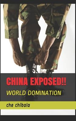 China Exposed!!: World Domination by Chibala, Che