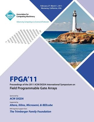FPGA 2011 Proceedings of 2011 ACM/SIGDA International Symposium on Field Programmable Gate Arrays by Fpga Conference Committee