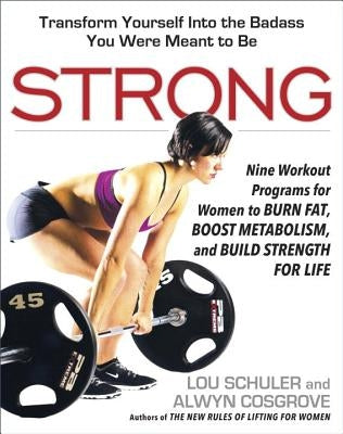 Strong: Nine Workout Programs for Women to Burn Fat, Boost Metabolism, and Build Strength for Life by Schuler, Lou