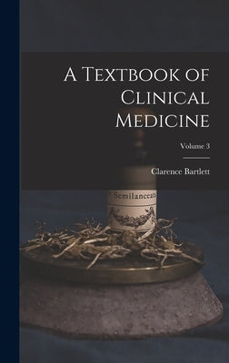 A Textbook of Clinical Medicine; Volume 3 by Bartlett, Clarence