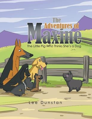 The Adventures of Maxine: The Little Pig Who Thinks She'S a Dog by Dunstan, Lee