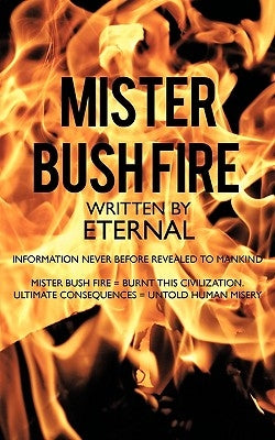 Mister Bush Fire: Information Never Before Revealed to Mankind by Eternal