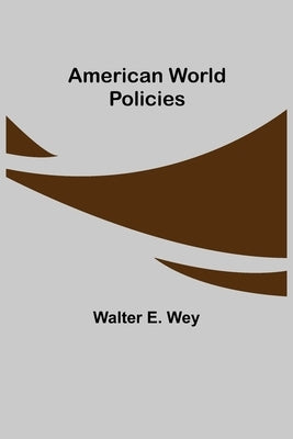 American World Policies by E. Wey, Walter