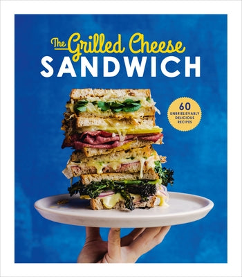The Grilled Cheese Sandwich: 60 Unbrielievably Delicious Recipes by Henley, Sian