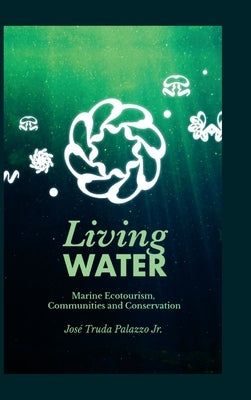 Living Water: Marine Ecotourism, Communities and Conservation by Truda Palazzo, Jose