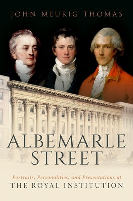 Albemarle Street: Portraits, Personalities and Presentations at the Royal Institution by Meurig Thomas, John