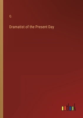 Dramatist of the Present Day by Q.