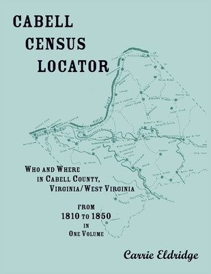 Cabell Census Locator. Who and Where in Cabell County, West Virginia. From 1810 to 1850 in one volume. by Eldridge, Carrie