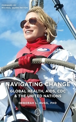 Navigating Change: Global Health, AIDS, CDC and the UN by Rugg, Deborah L.