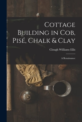 Cottage Building in cob, pisé, Chalk & Clay; a Renaissance by Ellis, Clough Williams