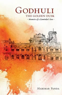 GODHULI The Golden Dusk Memoirs of a Zamindar's Son by Panda, Harihar