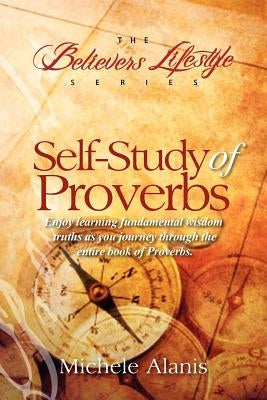 Self-Study of Proverbs: The Believer's Lifestyle Series by Alanis, Michele