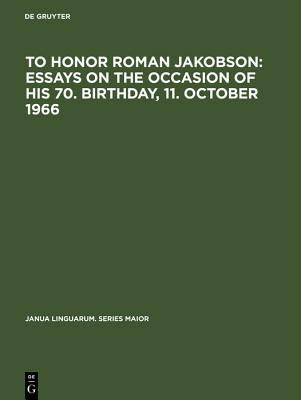 To Honor Roman Jakobson: Essays on the Occasion of His 70. Birthday, 11. October 1966: Vol. 3 by de Gruyter
