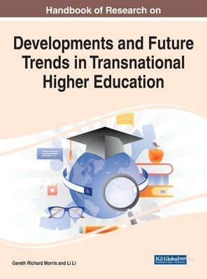 Handbook of Research on Developments and Future Trends in Transnational Higher Education by Morris, Gareth Richard