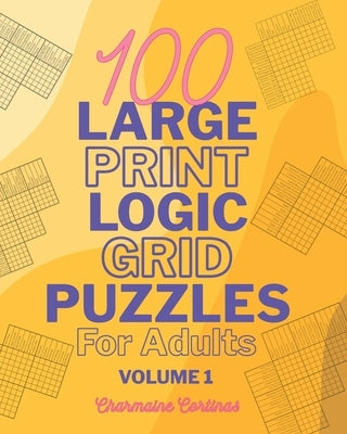 100 Large Print Logic Puzzles For Adults: Volume 1 - Train Your Brain Or Reduce Screentime Before Bed: 100 Meticulously Crafted Puzzles That Range Fro by Cortinas, Charmaine