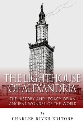 The Lighthouse of Alexandria: The History and Legacy of an Ancient Wonder of the World by Charles River Editors