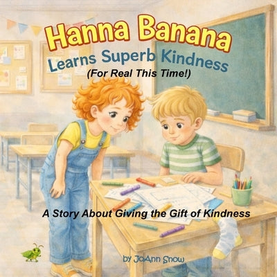 Hanna Banana Learns Superb Kindness (For Real This Time!): A Story About Giving the Gift of Kindness by Snow, Joann
