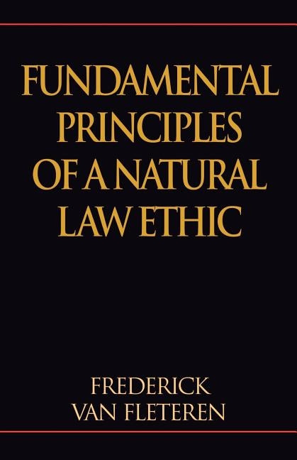 Fundamental Principles of a Natural Law Ethic by Fleteren, Frederick Van