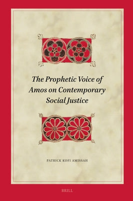 The Prophetic Voice of Amos on Contemporary Social Justice by Amissah, Patrick Kofi