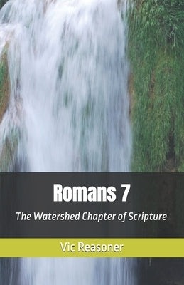 Romans 7: The Watershed Chapter of Scripture by Reasoner, Vic