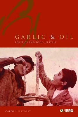 Garlic and Oil: Food and Politics in Italy by Helstosky, Carol F.