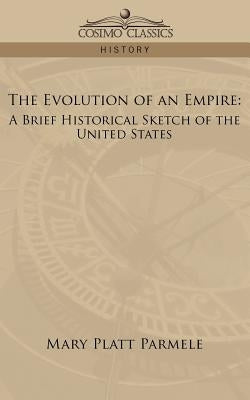 The Evolution of an Empire: A Brief Historical Sketch of the United States by Parmele, Mary Platt