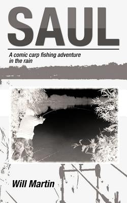 Saul: A Comic Carp Fishing Adventure in the Rain by Martin, Will