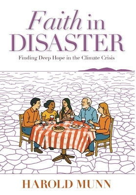 Faith in Disaster: Finding Deep Hope in the Climate Crisis by Munn, Harold