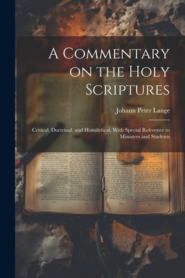 A Commentary on the Holy Scriptures: Critical, Doctrinal, and Homiletical, With Special Reference to Ministers and Students by Lange, Johann Peter