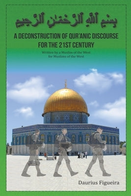 A Deconstruction of Qu'ranic Discourse for the 21st Century by Figueira, Daurius
