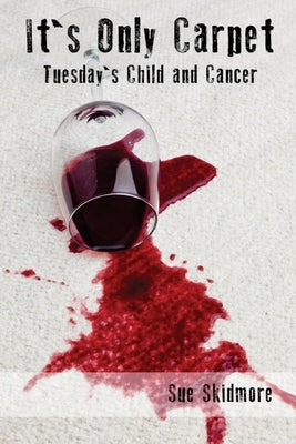 It's Only Carpet: Tuesday's Child and Cancer by Skidmore, Sue