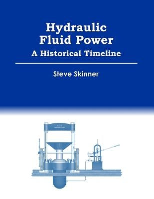 Hydraulic Fluid Power - A Historical Timeline by Skinner, Steve
