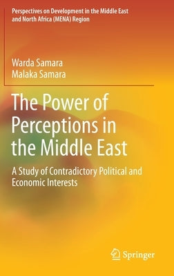 The Power of Perceptions in the Middle East: A Study of Contradictory Political and Economic Interests by Samara, Warda
