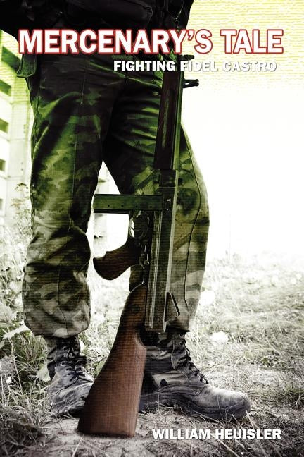 Mercenary's Tale: Fighting Fidel Castro by Heuisler, William