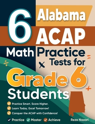 6 Alabama ACAP Math Practice Tests for Grade 6 Students: A Complete Guide to Building Math Mastery and Excelling on the Alabama ACAP Test by Nazari, Reza