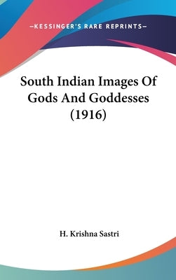 South Indian Images Of Gods And Goddesses (1916) by Sastri, H. Krishna