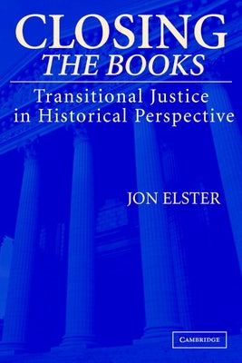 Closing the Books: Transitional Justice in Historical Perspective by Elster, Jon