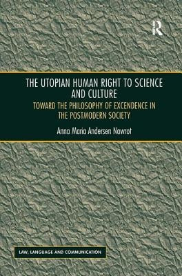 The Utopian Human Right to Science and Culture: Toward the Philosophy of Excendence in the Postmodern Society by Nawrot, Anna Maria Andersen