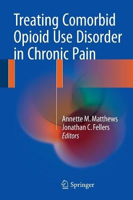 Treating Comorbid Opioid Use Disorder in Chronic Pain by Matthews, Annette M.