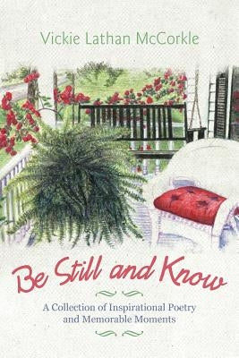 Be Still and Know: A Collection of Inspirational Poetry and Memorable Moments by McCorkle, Vickie Lathan