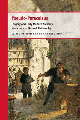 Pseudo-Paracelsus: Forgery and Early Modern Alchemy, Medicine and Natural Philosophy by Kahn, Didier