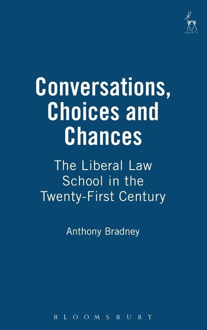 Conversations, Choices and Chances: The Liberal Law School in the Twenty-First Century by Bradney, Anthony
