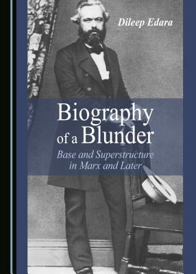 Biography of a Blunder: Base and Superstructure in Marx and Later by Edara, Dileep