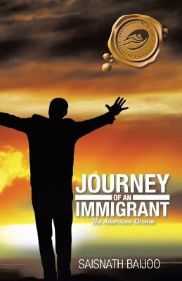 Journey of an Immigrant: The American Dream by Baijoo, Saisnath