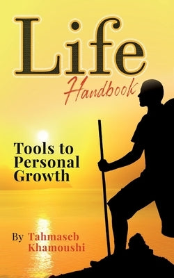 Life Handbook: Tools to Personal Growth by Khamoushi, Tahmaseb