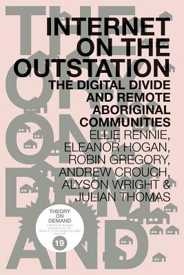 Internet on the Outstation: The Digital Divide and Remote Aboriginal Communities by Rennie, Ellie