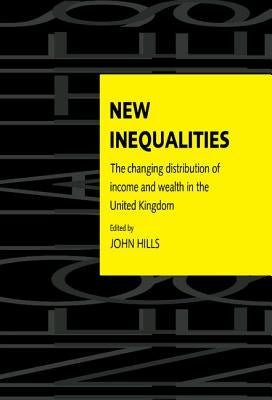 New Inequalities: The Changing Distribution of Income and Wealth in the UK by Hills, John